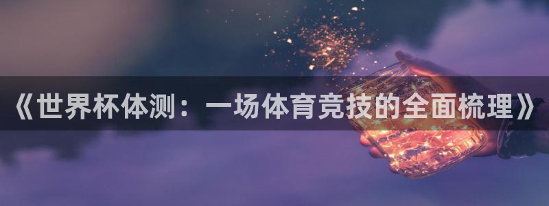 世界杯预选赛赛程：《世界杯体测：一场体育竞技的全面梳理》